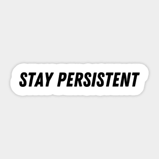 Stay Persistent Sticker